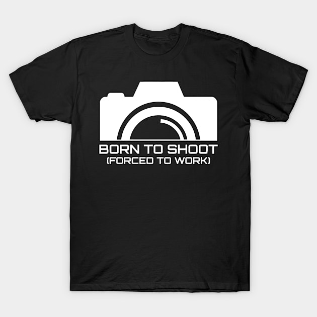 Born To Shoot Forced To Work T-Shirt by Jhonson30